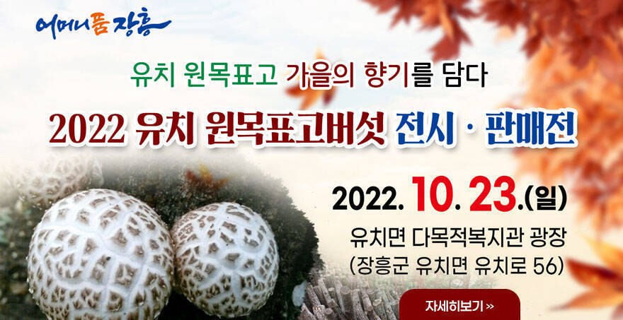 유치 원목표고 가을의 향기를 담다 2022 유치 원목표고버섯 전시·판매전 2022.10.23.(일) 유치면 다목적복지관 광장 (장흥군 유치면 유치로 56) 자세히보기