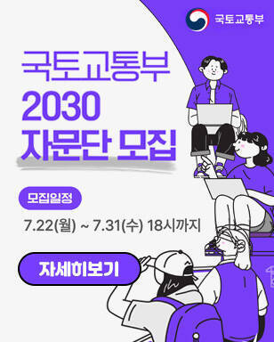 국토교통부 2030 자문단 모집 모집일정: 7.22(월)~7.31(수) 18시까지 자세히보기