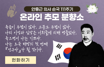 안중근 의사 순국111주기 온라인 추모 분향소 죽음이 두렵지 않다. 고문도 두렵지 않다. 나의 이성과 심장은 너희들에 의해 병들었다. 죽으면서 나는 기쁘다. 나는 조국 해방의 첫 번째 선구자가 될 것이다. 헌화하기