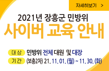 2021년 장흥군 민방위 사이버 교육 안내 대상 민방위 전체 대원 및 대장 기간 (보충 2차) 21.11.01.(월) ~ 11.30.(화) 자세히보기