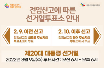 전입신고에 따른 선거일투표소 안내 2. 9. 이전신고 : 전입신고한 새로운 주소지의 투표소에서 투표 2. 10. 이후 신고 : 전입신고전 과거 주소지의 투표소에서 투표 제20대 대통령 선거일 2022년 3월 9일(수) 투표시간 : 오전 6시 ~ 오후6시